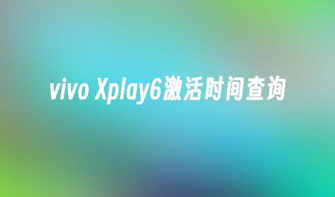 vivo Xplay6激活时间查询