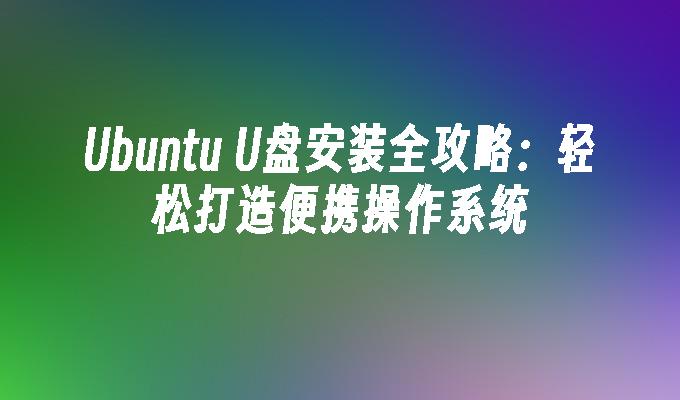 Ubuntu U盘安装全攻略：轻松打造便携操作系统