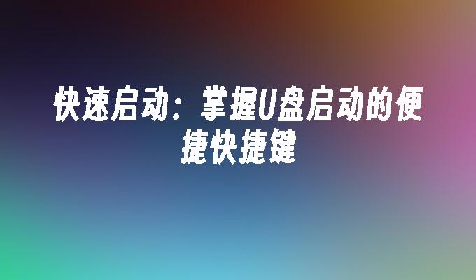 快速启动：掌握U盘启动的便捷快捷键