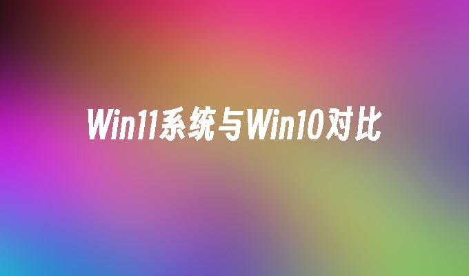 Win11系统与Win10对比