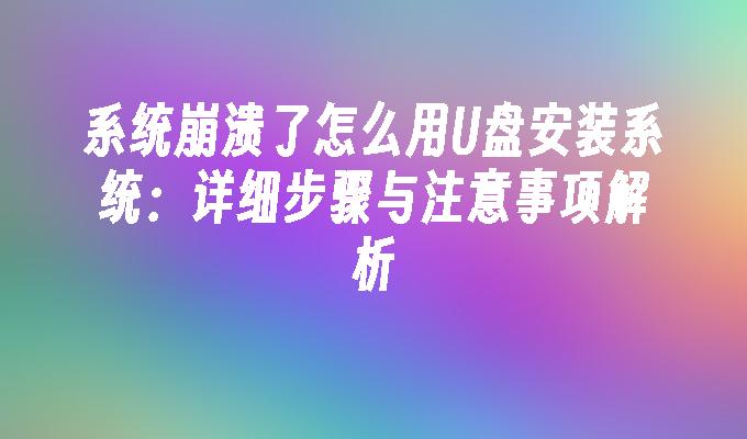 系统崩溃了怎么用U盘安装系统：详细步骤与注意事项解析