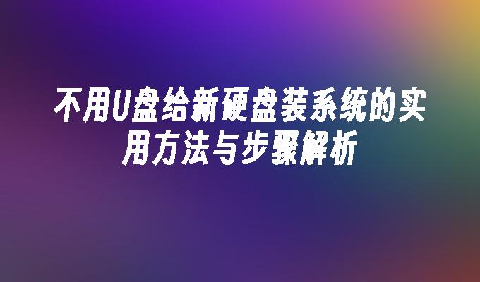 不用U盘给新硬盘装系统的实用方法与步骤解析