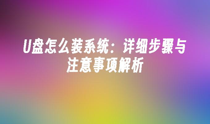 U盘怎么装系统：详细步骤与注意事项解析