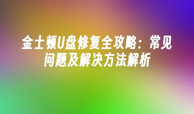 金士顿U盘修复全攻略：常见问题及解决方法解析