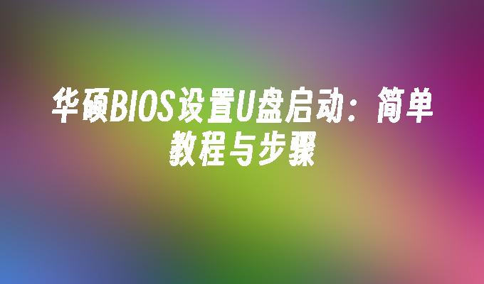 华硕BIOS设置U盘启动：简单教程与步骤