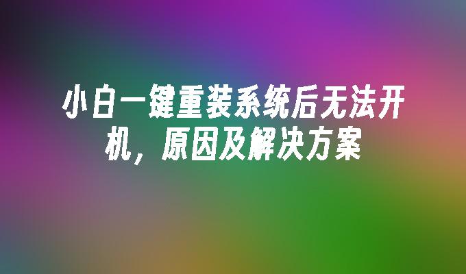 小白一键重装系统后无法开机，原因及解决方案