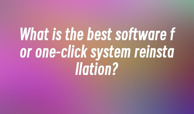 What is the best software for one-click system reinstallation?