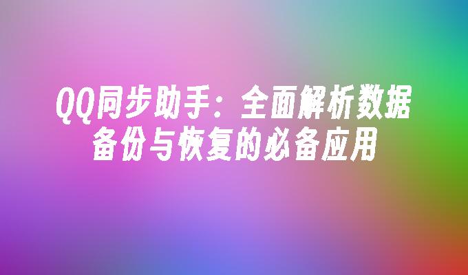 QQ同步助手：全面解析数据备份与恢复的必备应用