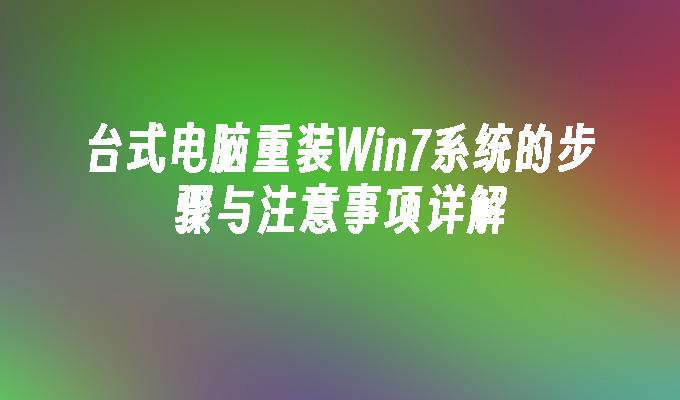 台式电脑重装Win7系统的步骤与注意事项详解