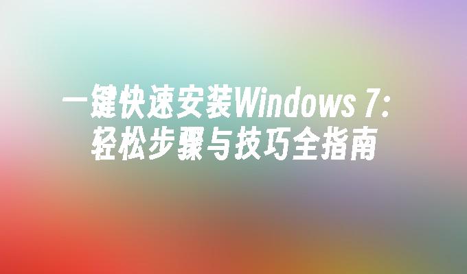 一键快速安装Windows 7：轻松步骤与技巧全指南