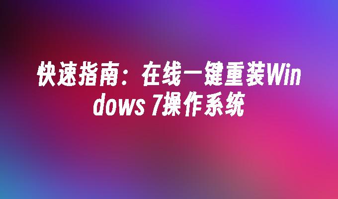 快速指南：在线一键重装Windows 7操作系统