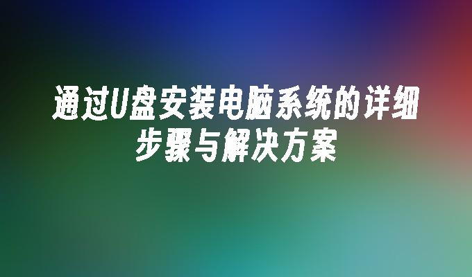 通过U盘安装电脑系统的详细步骤与解决方案