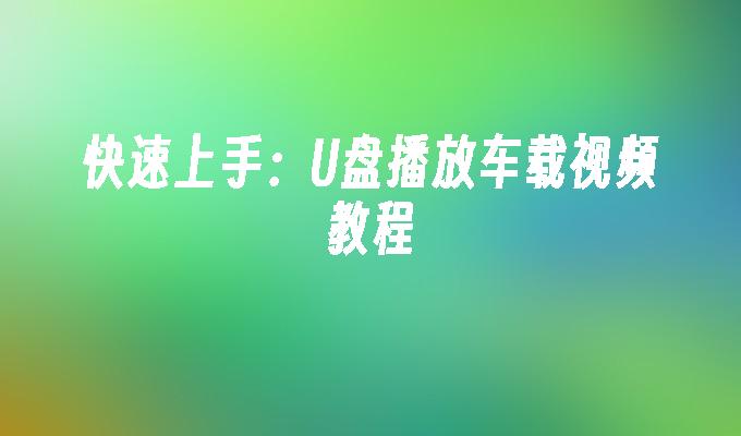 快速上手：U盘播放车载视频教程