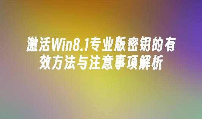 激活Win8.1专业版密钥的有效方法与注意事项解析