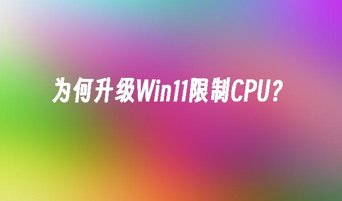 为何升级Win11限制CPU？