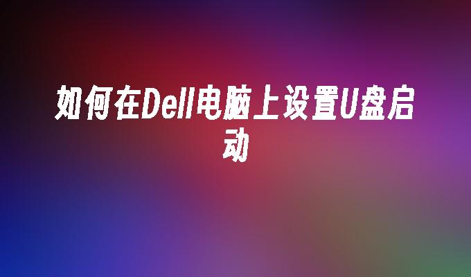 如何在Dell电脑上设置U盘启动