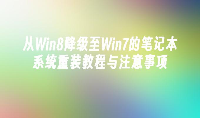 从Win8降级至Win7的笔记本系统重装教程与注意事项