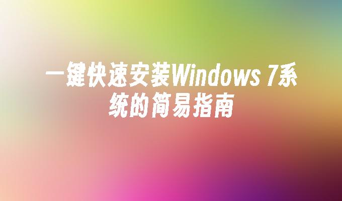 一键快速安装Windows 7系统的简易指南