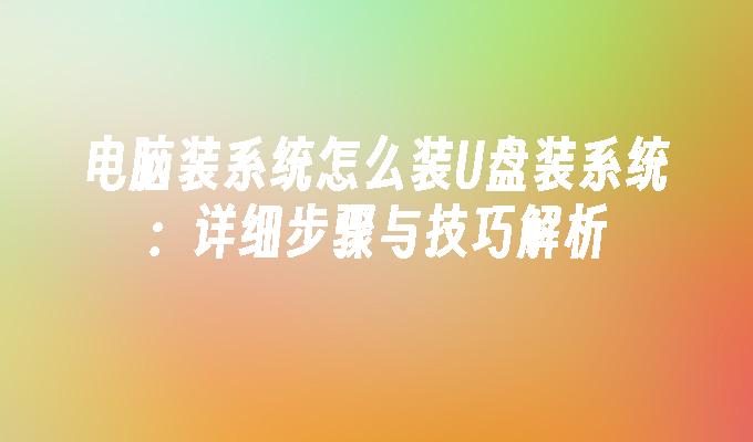 电脑装系统怎么装U盘装系统：详细步骤与技巧解析