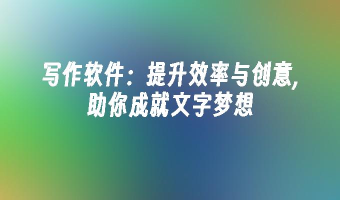 写作软件：提升效率与创意,助你成就文字梦想