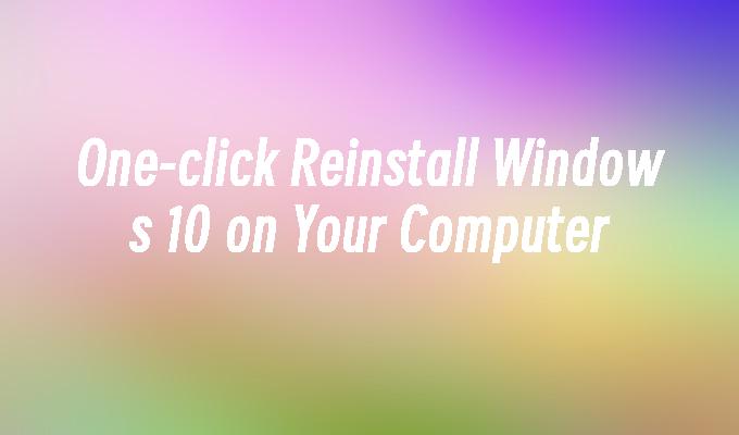 One-click Reinstall Windows 10 on Your Computer