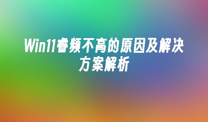 Win11睿频不高的原因及解决方案解析