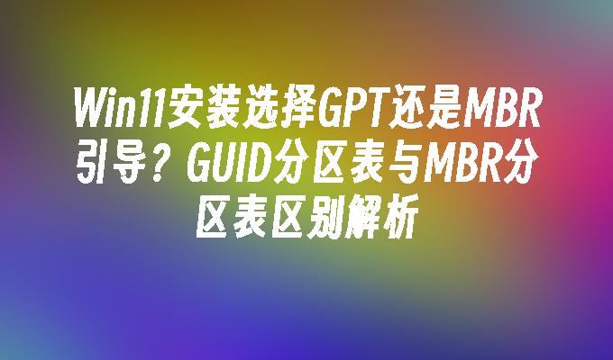 Win11安装选择GPT还是MBR引导GUID分区表与MBR分区表区别解析 电脑教程 口袋pe之家