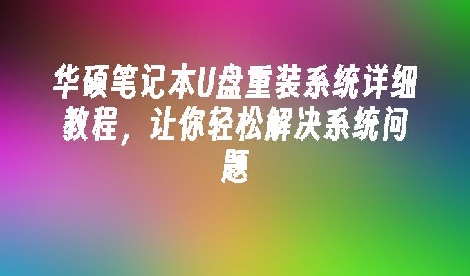 华硕笔记本U盘重装系统详细教程，让你轻松解决系统问题