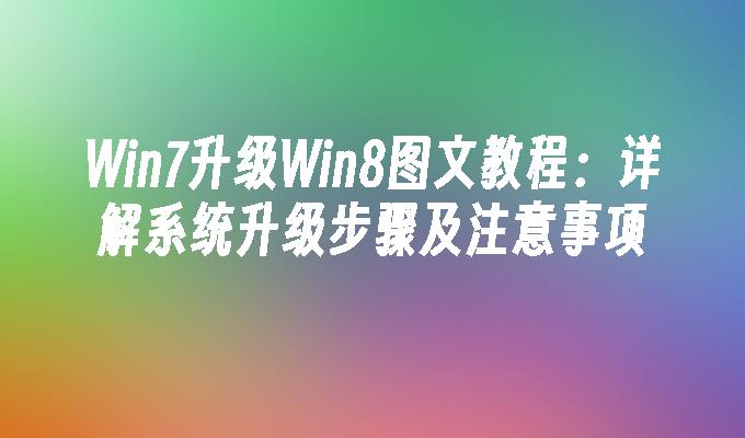 Win7升级Win8图文教程：详解系统升级步骤及注意事项
