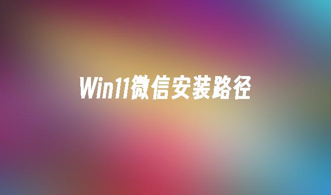 Win11微信安装路径
