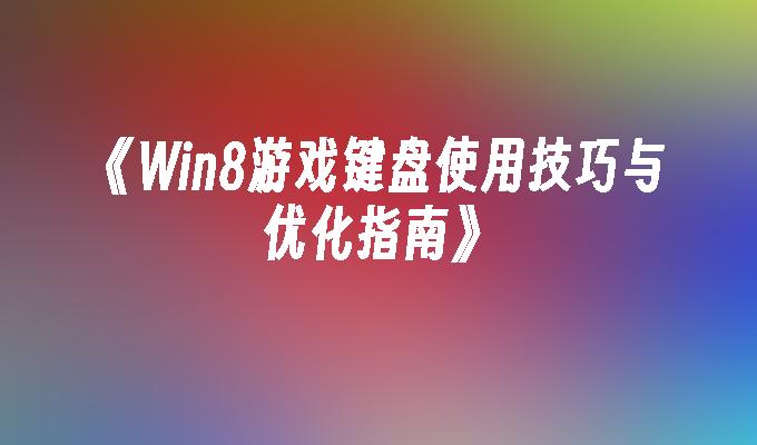 Win8游戏键盘使用技巧与优化指南