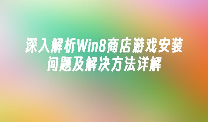 深入解析Win8商店游戏安装问题及解决方法详解