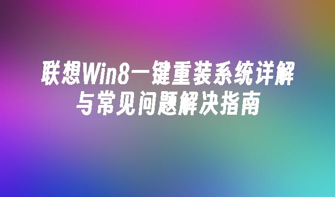 联想Win8一键重装系统详解与常见问题解决指南