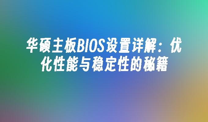 华硕主板BIOS设置详解：优化性能与稳定性的秘籍