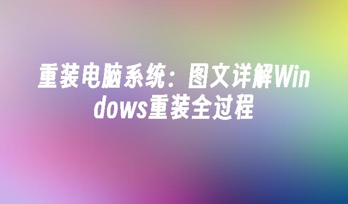 重装电脑系统：图文详解Windows重装全过程