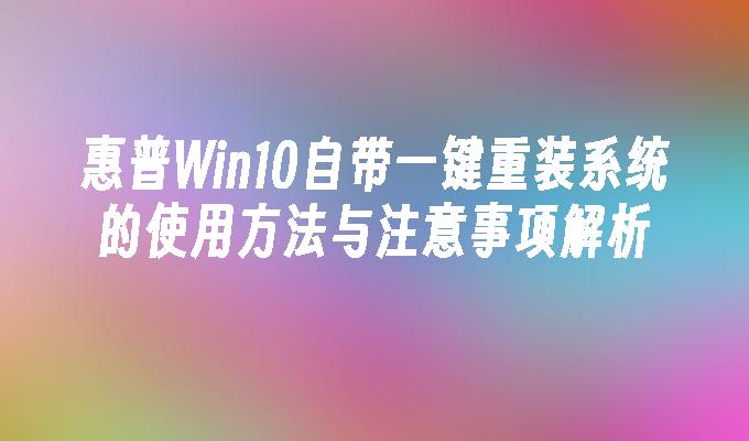 惠普Win10自带一键重装系统的使用方法与注意事项解析