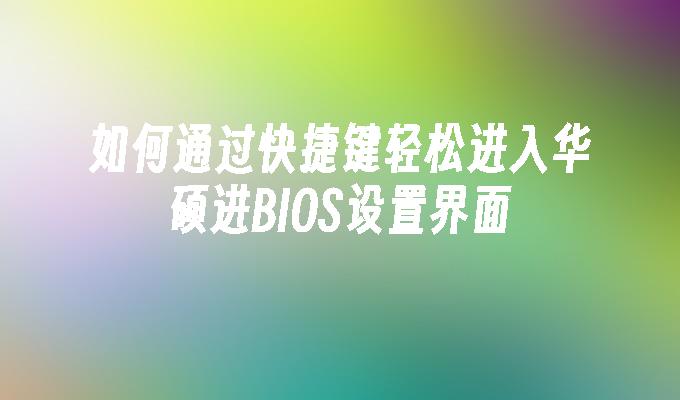 如何通过快捷键轻松进入华硕进BIOS设置界面