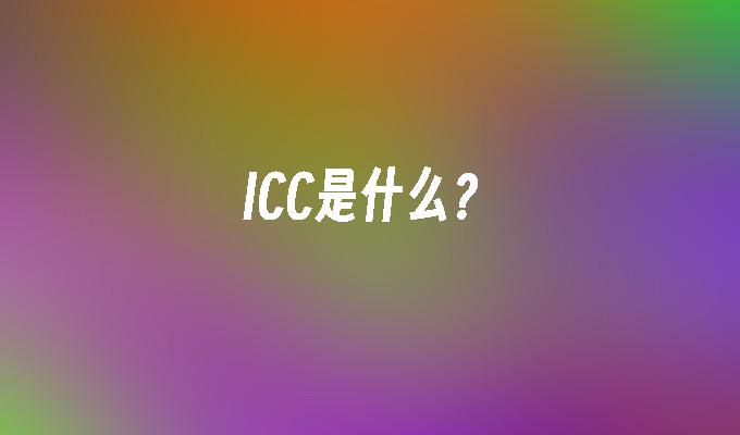 ICC是什么？