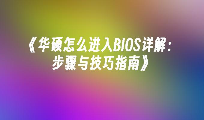 《华硕怎么进入BIOS详解：步骤与技巧指南》