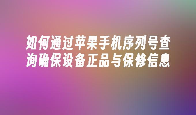 如何通过苹果手机序列号查询确保设备正品与保修信息