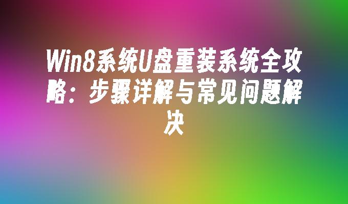 Win8系统U盘重装系统全攻略：步骤详解与常见问题解决