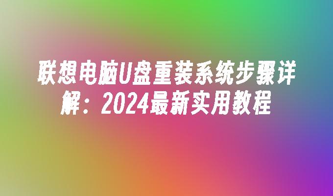 联想电脑U盘重装系统步骤详解：2024最新实用教程