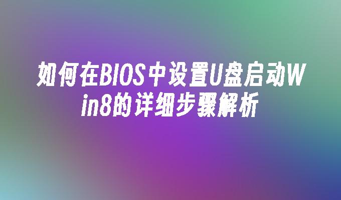 如何在BIOS中设置U盘启动Win8的详细步骤解析