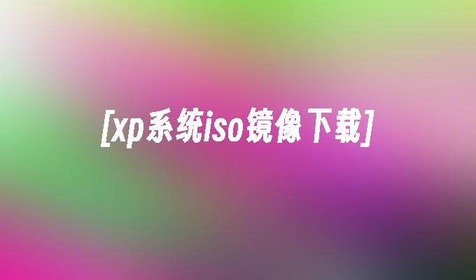 [xp系统iso镜像下载]