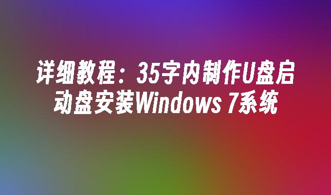 详细教程：35字内制作U盘启动盘安装Windows 7系统