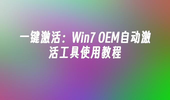 一键激活：Win7 OEM自动激活工具使用教程