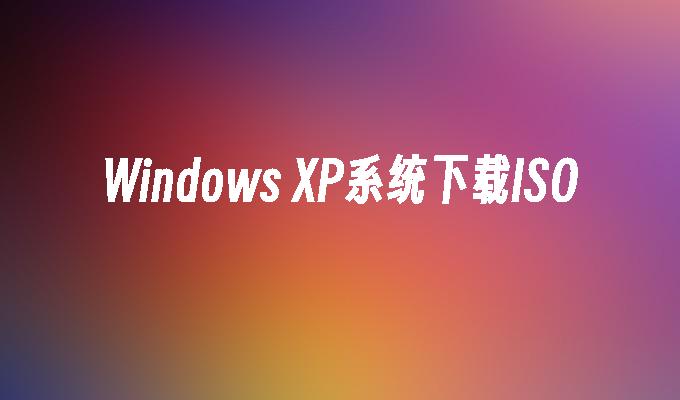 Windows XP系统下载ISO