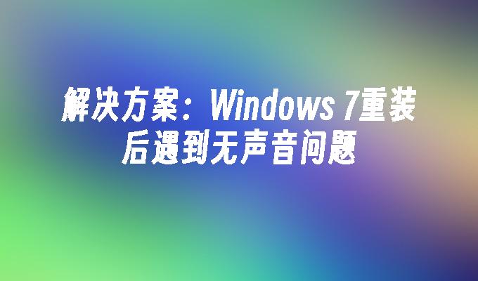 解决方案：Windows 7重装后遇到无声音问题