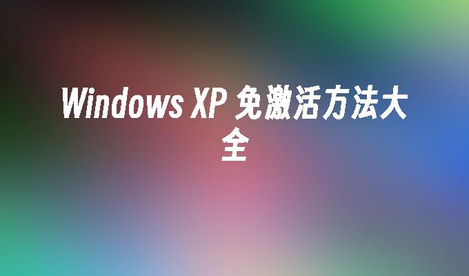 Windows XP 免激活方法大全