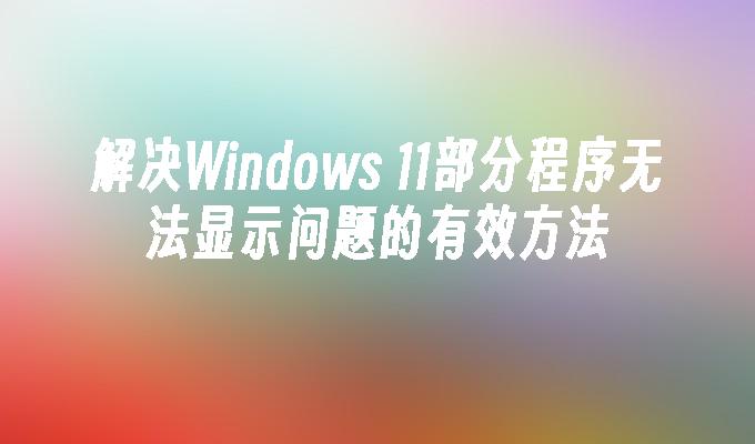 解决Windows 11部分程序无法显示问题的有效方法